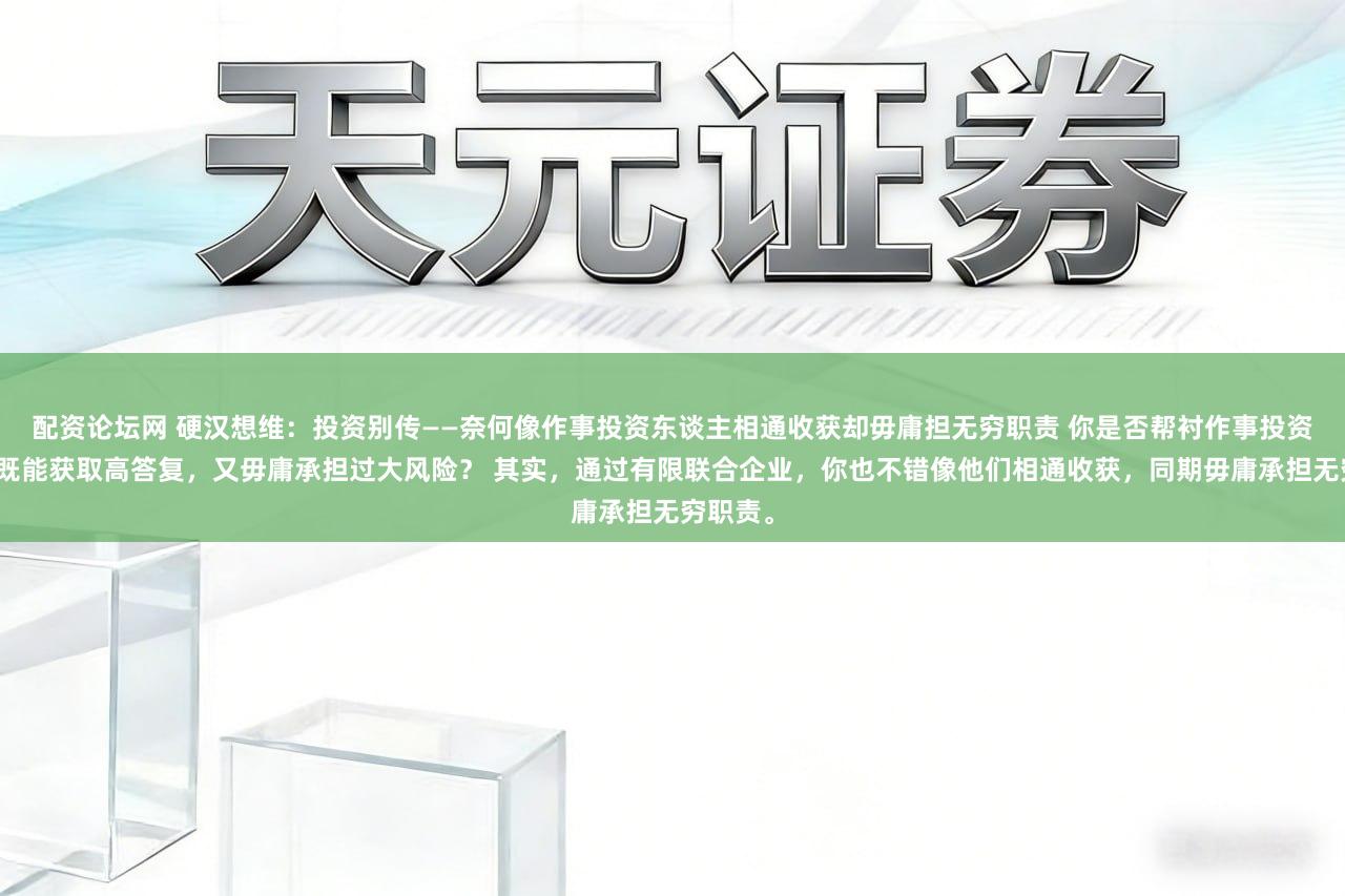 配资论坛网 硬汉想维:投资别传——奈何像作事投资东谈主相通收获却毋庸担无穷职责 你是否帮衬作事投资东谈主既能获取高答复,又毋庸承担过大风险? 其实,通过有限联合企业,你也不错像他们相通收获,同期毋庸承担无穷职责。